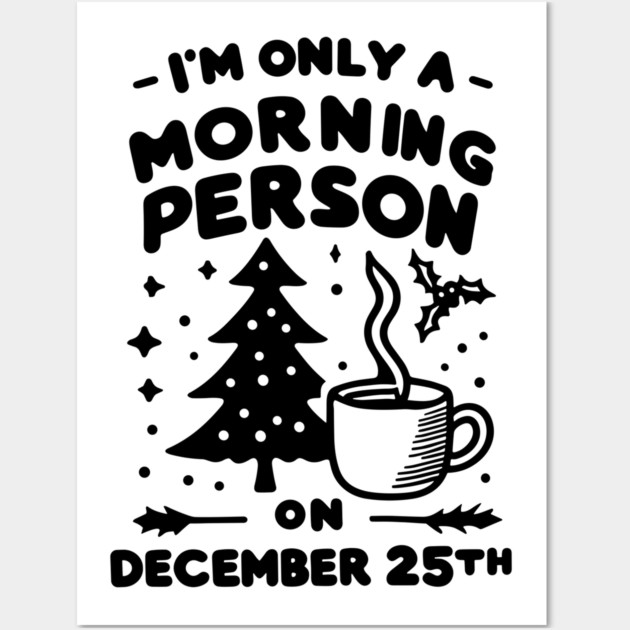 I'm Only a Morning Person on December 25th Wall Art by Frank Ring