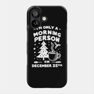 I'm Only a Morning Person on December 25th Phone Case