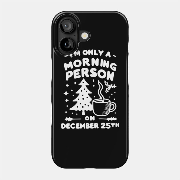 I'm Only a Morning Person on December 25th Phone Case by Frank Ring