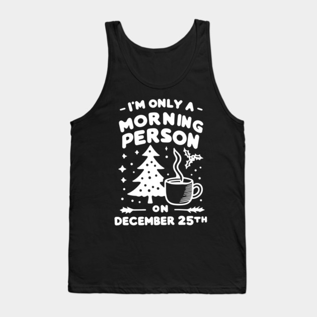 I'm Only a Morning Person on December 25th Tank Top by Frank Ring
