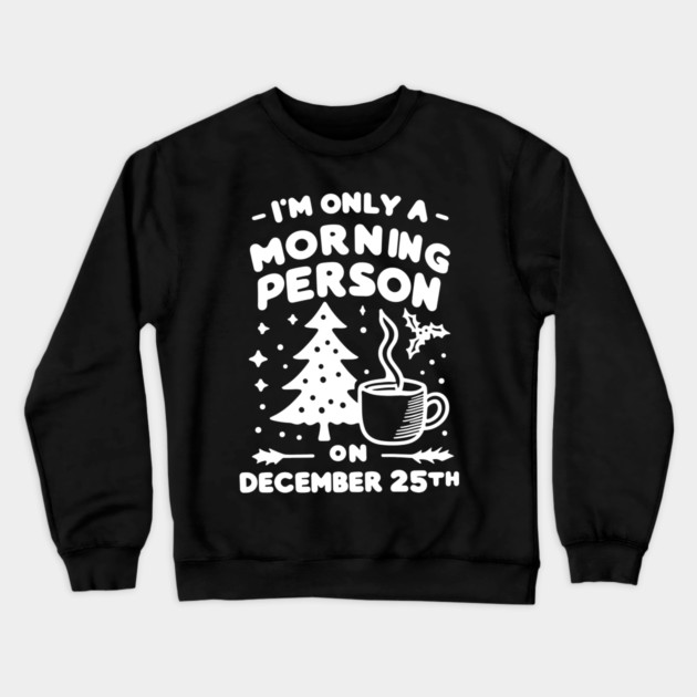 I'm Only a Morning Person on December 25th Crewneck Sweatshirt by Frank Ring