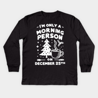 I'm Only a Morning Person on December 25th Kids Long Sleeve T-Shirt