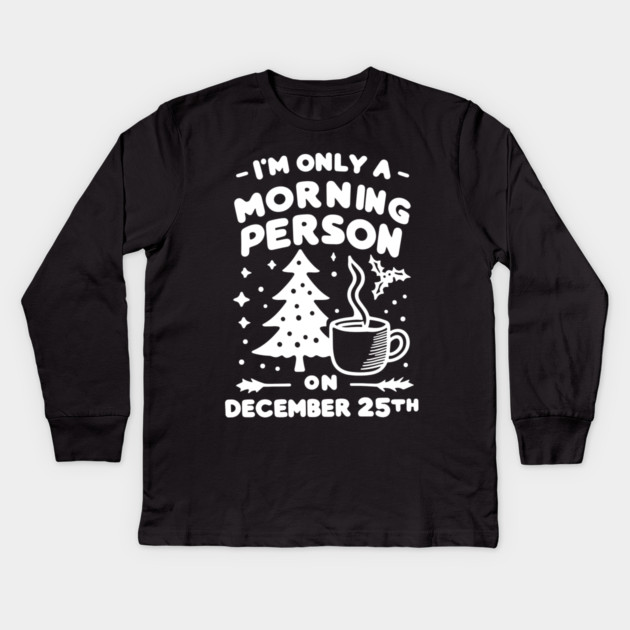 I'm Only a Morning Person on December 25th Kids Long Sleeve T-Shirt by Frank Ring