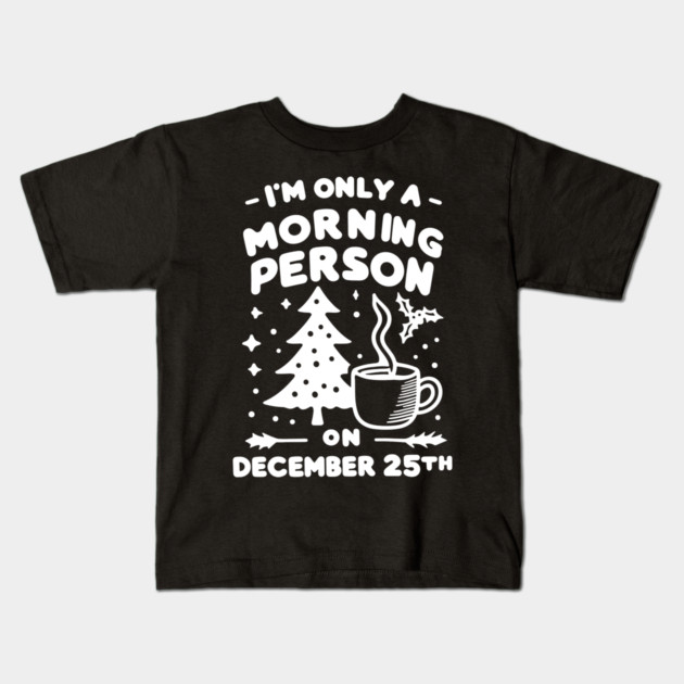 I'm Only a Morning Person on December 25th Kids T-Shirt by Frank Ring