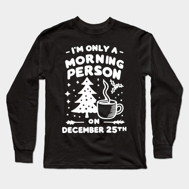 I'm Only a Morning Person on December 25th Long Sleeve T-Shirt by Frank Ring