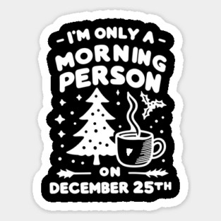 I'm Only a Morning Person on December 25th Sticker