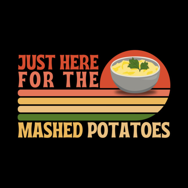Just here for the mashed potatoes by The WYLD Tribe