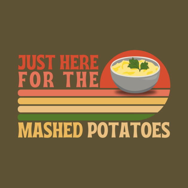 Just here for the mashed potatoes by The WYLD Tribe