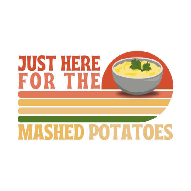 Just here for the mashed potatoes by The WYLD Tribe