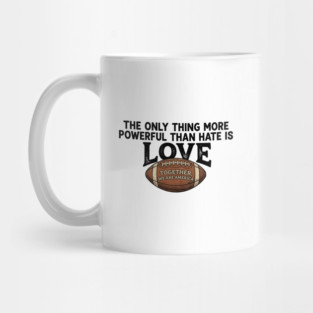 The-Only-Thing-More-Powerful-Than-Hate-is-Love Mug