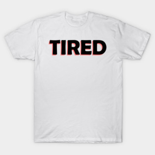 tired T-Shirt