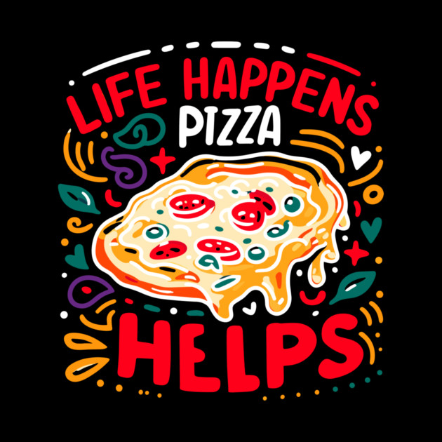 Life Happens Pizza Helps by Frank Ring