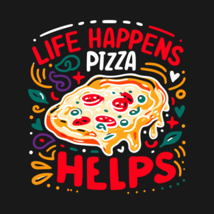 Life Happens Pizza Helps T-Shirt