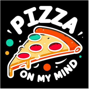 Pizza On My Mind Posters and Art