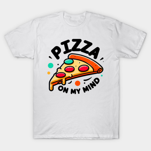 Pizza On My Mind T-Shirt by Frank Ring