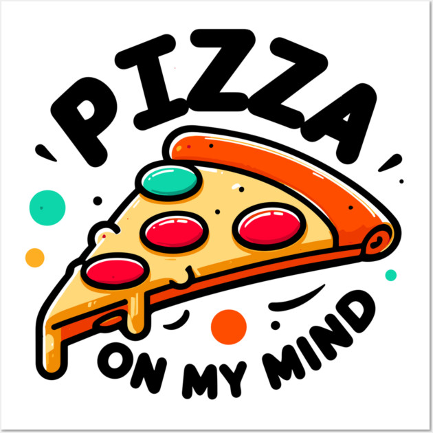 Pizza On My Mind Wall Art by Frank Ring