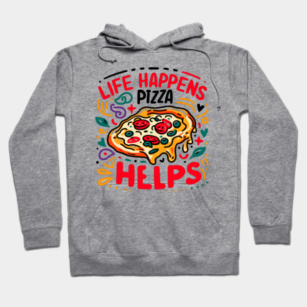 Life Happens Pizza Helps Hoodie by Frank Ring