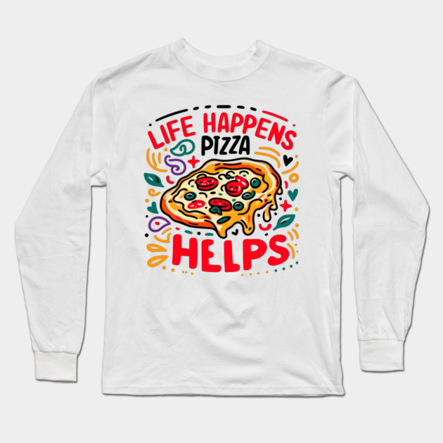 Life Happens Pizza Helps Long Sleeve T-Shirt by Frank Ring