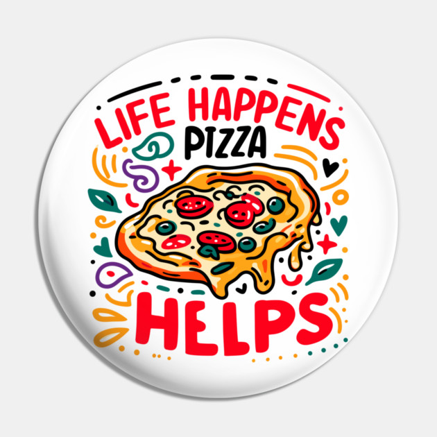 Life Happens Pizza Helps Pin by Frank Ring