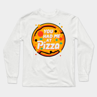 You Had Me at Pizza Long Sleeve T-Shirt
