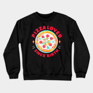Pizza Lover Since Birth Crewneck Sweatshirt