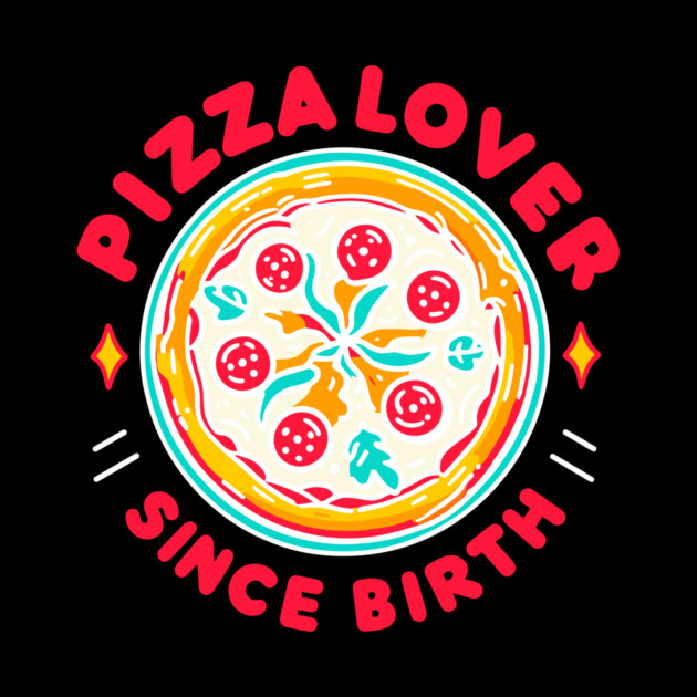 Pizza Lover Since Birth by Frank Ring
