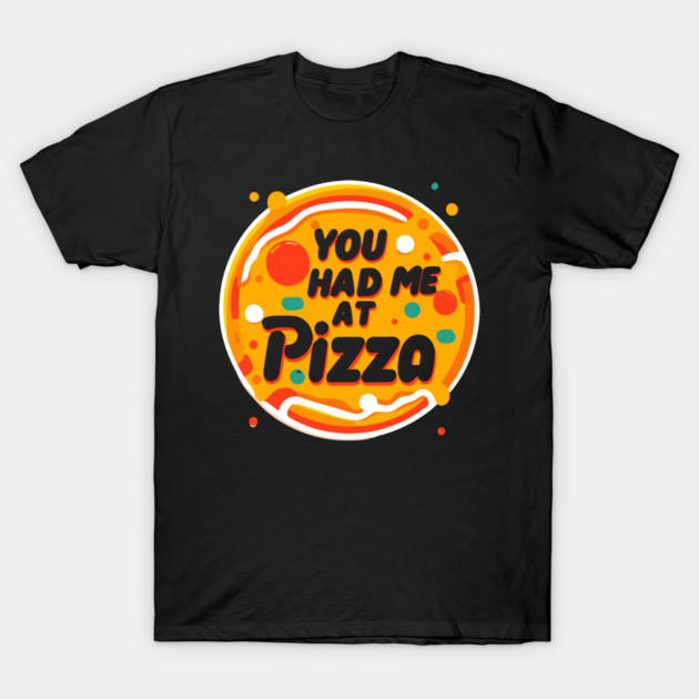 You Had Me at Pizza T-Shirt by Frank Ring