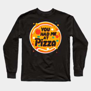 You Had Me at Pizza Long Sleeve T-Shirt