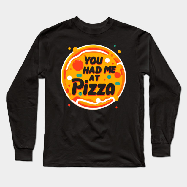 You Had Me at Pizza Long Sleeve T-Shirt by Frank Ring