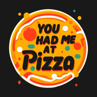 You Had Me at Pizza T-Shirt