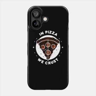 In Pizza We Crust Phone Case