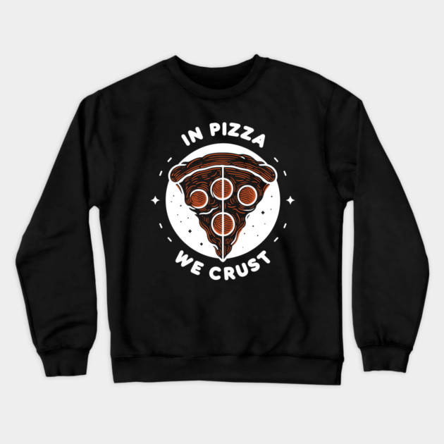 In Pizza We Crust Crewneck Sweatshirt by Frank Ring