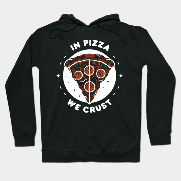 In Pizza We Crust Hoodie by Frank Ring
