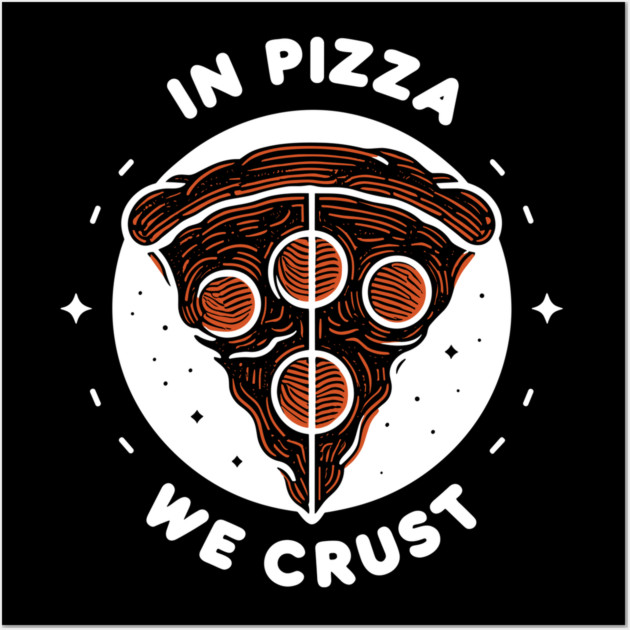In Pizza We Crust Wall Art by Frank Ring