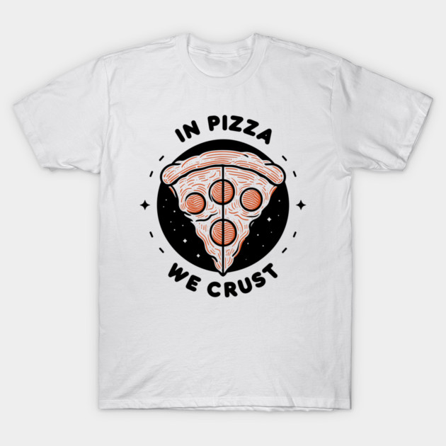 In Pizza We Crust T-Shirt by Frank Ring