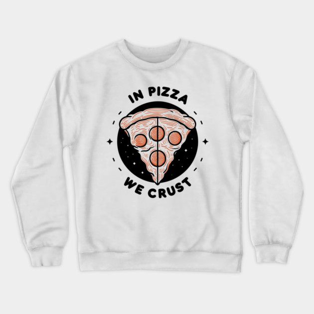 In Pizza We Crust Crewneck Sweatshirt by Frank Ring