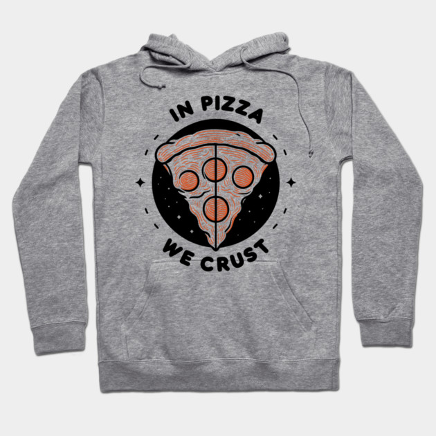In Pizza We Crust Hoodie by Frank Ring