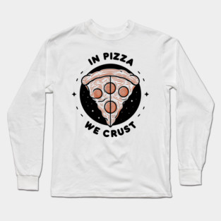 In Pizza We Crust Long Sleeve T-Shirt