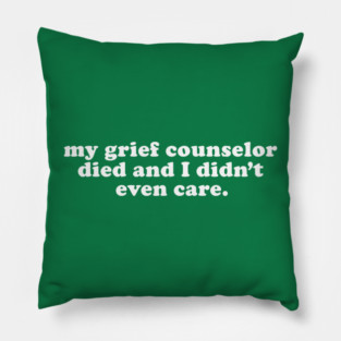 Inappropriate Humor - My Grief Councilor Died and I Didn't Even Care Pillow