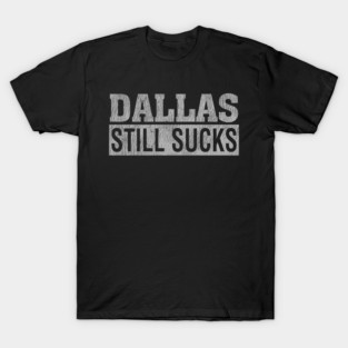 Dallas Still Sucks T-Shirt