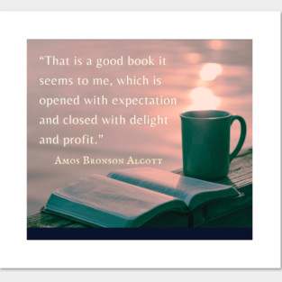 Amos Bronson Alcott Quote: That is a good book which is opened with expectation, and closed with delight and profit. Posters and Art