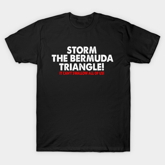 Storm the Bermuda Triangle! IT CAN'T SWALLOW ALL OF US! T-Shirt by Rebrand