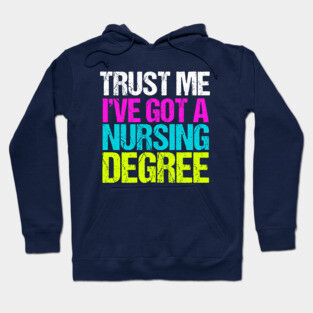 Trust Me I've Got a Nursing Degree Hoodie