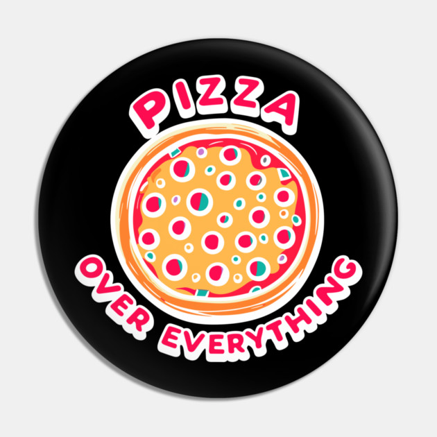 Pizza Over Everything Pin by Frank Ring