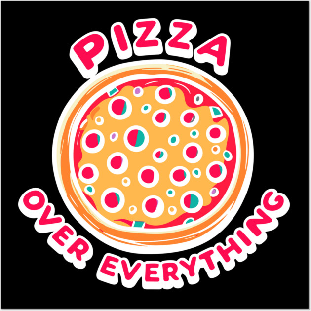 Pizza Over Everything Wall Art by Frank Ring