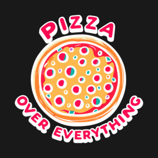 Pizza Over Everything T-Shirt
