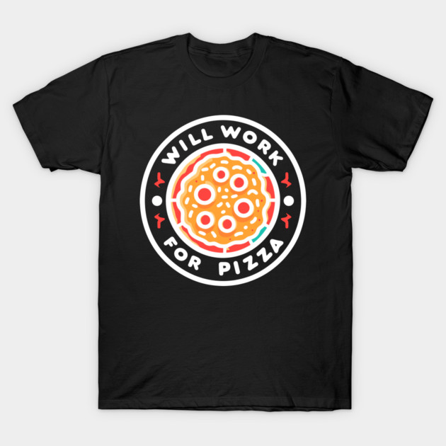 Will Work for Pizza T-Shirt by Frank Ring