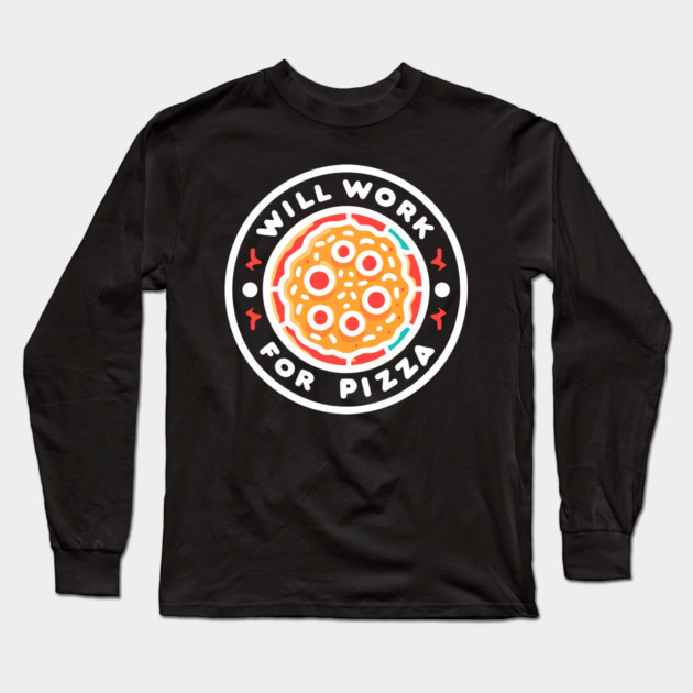 Will Work for Pizza Long Sleeve T-Shirt by Frank Ring