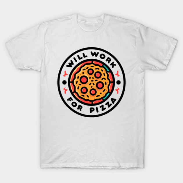Will Work for Pizza T-Shirt by Frank Ring