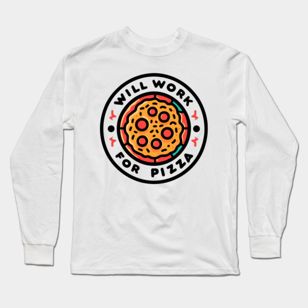 Will Work for Pizza Long Sleeve T-Shirt by Frank Ring